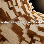 Question : Que faire avec les olives
